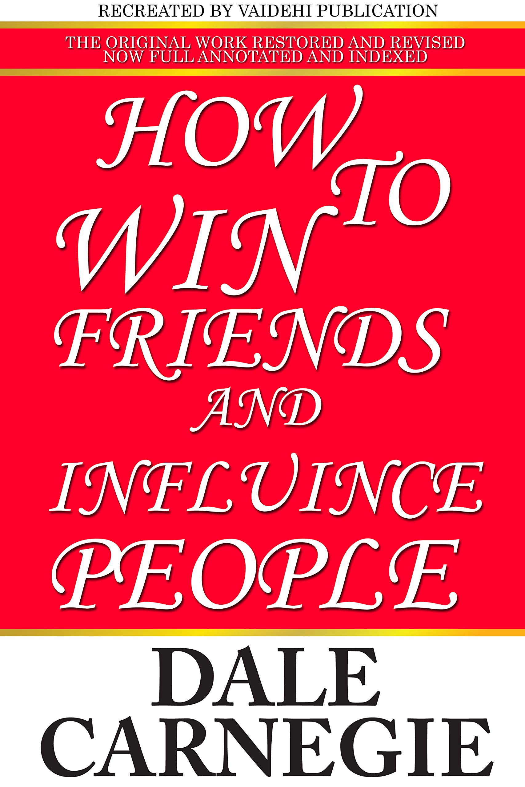 How To Win Friends And Influence people: The Original Work Restored And Revised.Now full Annotated And Indexed (Kindle Edition)