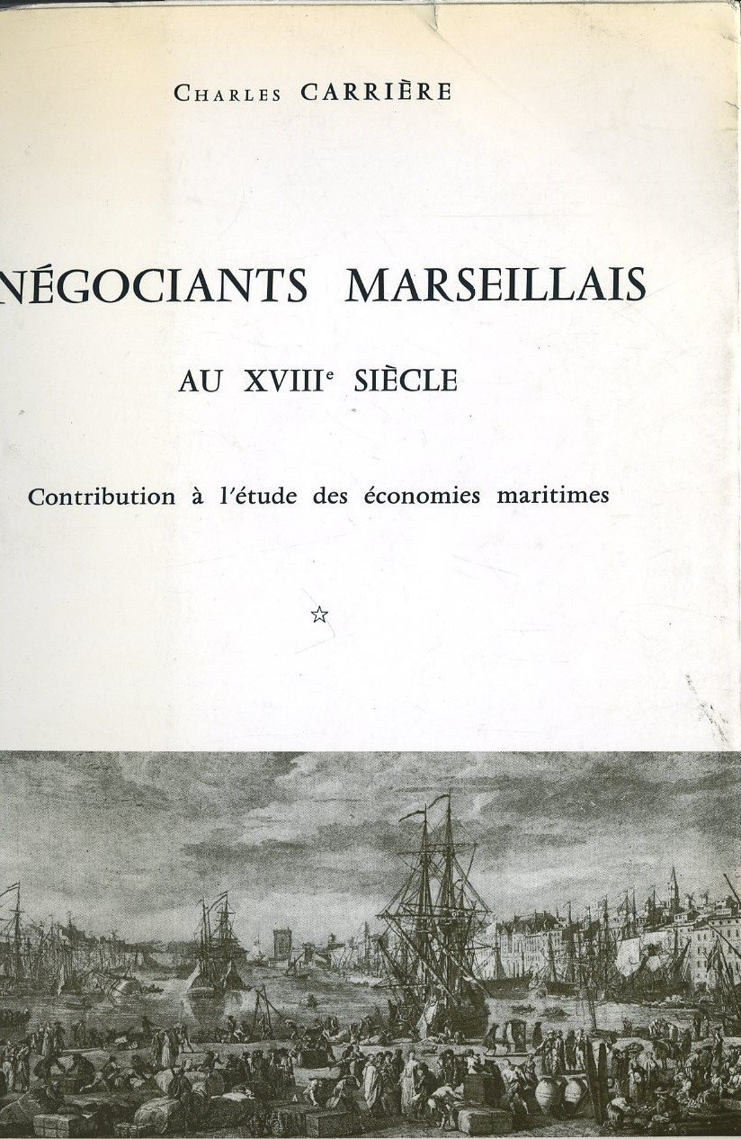 Négociants marseillais au XVIIIe siècle; contribution à l'étude des économies maritimes
