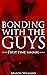 Bonding with the Guys: A Fi...