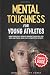 Mental Toughness For Young Athletes (Parent's Guide): Eight Proven 5-Minute Mindset Exercises For Kids And Teens Who Play Competitive Sports