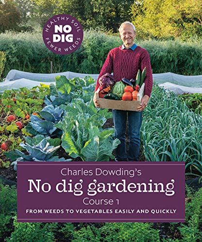 Charles Dowding’s No Dig Gardening, Course 1: From Weeds to Vegetables Easily and Quickly (Hardcover)
