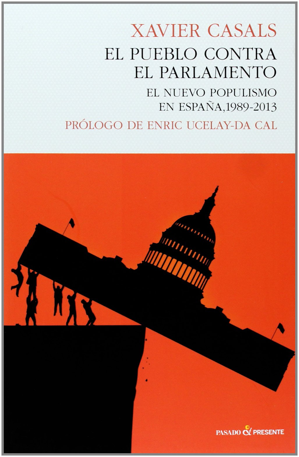 Portada de El pueblo contra el parlamento: El nuevo populismo en España, 1989-2013, de Xavier Casals