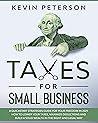 Taxes for Small Business: A Quick-Start Strategies Guide for 2021. How to Lower Your Taxes, Maximize Deductions and Build a Solid Wealth in the Right and Legal Way