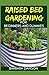 Raised Bed Gardening For Beginners and Dummies: Complete Guide To Successfully setting up a Raised bed garden!