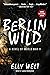 Berlin Wild: A Novel of World War II