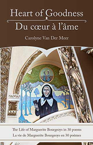 Heart of Goodness / Du coeur à l'âme: The Life of Marguerite Bourgeoys in 30 Poems