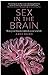 Sex in the Brain: How Seizures, Strokes, Dementia, Tumors, and Trauma Can Change Your Sex Life