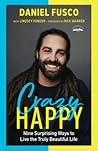 Crazy Happy: Nine Surprising Ways to Live the Truly Beautiful Life Crazy Happy: Nine Surprising Ways to Live the Truly Beautiful Life