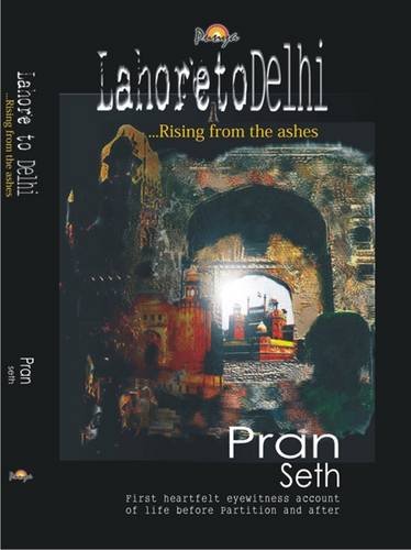 Lahore to Delhi: Rising from the Ashes - Autobiography of an Unknown Refugee from Pakistan