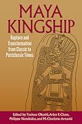 Maya Kingship: Rupture and Transformation from Classic to Postclassic Times