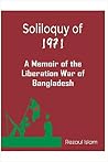 Soliloquy of 1971: A Memoir of the Liberation War of Bangladesh Soliloquy of 1971: A Memoir of the Liberation War of Bangladesh