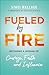 Fueled by Fire: Becoming a Woman of Courage, Faith and Influence