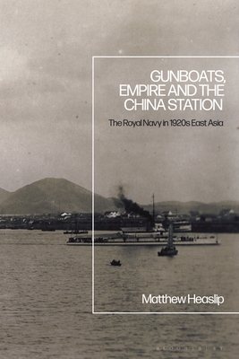 Gunboats, Empire and the China Station: The Royal Navy in 1920s East Asia (Hardcover)