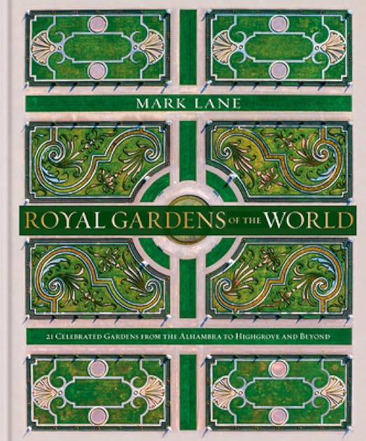Royal Gardens of the World: 21 Celebrated Gardens from the Alhambra to Highgrove and Beyond