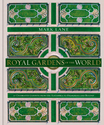 Royal Gardens of the World: 21 Celebrated Gardens from the Alhambra to Highgrove and Beyond (Hardcover)