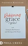 Redefining Grace: Living in The Presence and Power of God Redefining Grace: Living in The Presence and Power of God