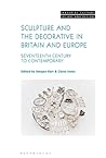 Sculpture and the Decorative in Britain and Europe: Seventeenth Century to Contemporary (Material Culture of Art and Design)