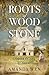 Roots of Wood and Stone