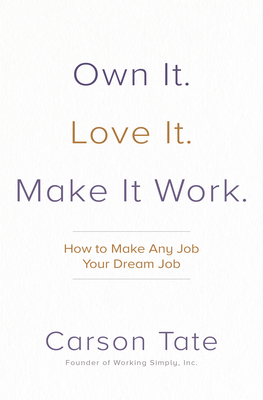 Own It. Love It. Make It Work.: How to Make Any Job Your Dream Job (Hardcover)
