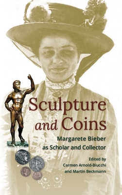 Sculpture and Coins: Margarete Bieber as Scholar and Collector (Loeb Classical Monographs)