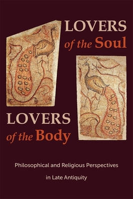 Lovers of the Soul, Lovers of the Body: Philosophical and Religious Perspectives in Late Antiquity (Hellenic Studies Series)