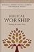 Biblical Worship by Benjamin Forrest
