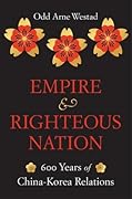 Empire and Righteous Nation: 600 Years of China-Korea Relations