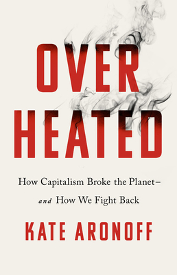 Overheated: How Capitalism Broke the Planet--And How We Fight Back (Hardcover)