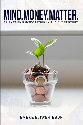 Mind. Money. Matter: Pan African Integration in the 21st Century (Kindle Edition)