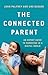 The Connected Parent: An Expert Guide to Parenting in a Digital World