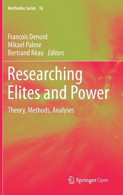 Researching Elites and Power: Theory, Methods, Analyses (Methodos Series, 16)