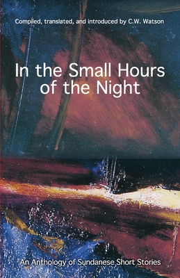 In the Small Hours of the Night: An Anthology of Sundanese Short Stories