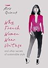 Why French Women Wear Vintage: And Other Secrets of Sustainable Style Why French Women Wear Vintage: And Other Secrets of Sustainable Style