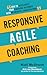 Responsive Agile Coaching: How to Accelerate Your Coaching Outcomes With Meaningful Conversations