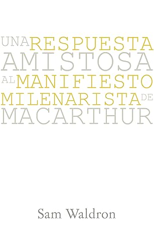 Una Respuesta Amistosa al Manifiesto Milenarista de MacArhur