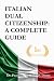 Italian Dual Citizenship: A Complete Guide: The first and only do-it-yourself guide for dual citizenship with Italy.