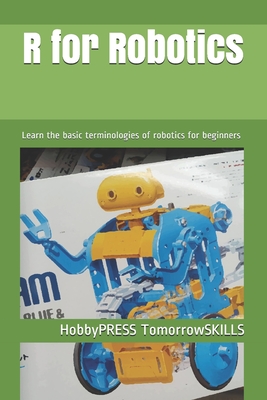 R for Robotics: Learn the basic terminologies of robotics for beginners (T for Technology)