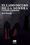 El lado oscuro de la sombra y otros ladridos by José Baroja