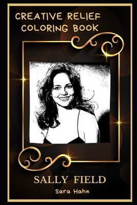 Sally Field Creative Relief Coloring Book: Powerful Motivation and Success, Calm Mindset and Peace Relaxing Coloring Book for Adults