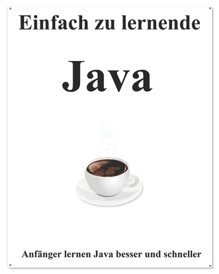 Einfach zu lernende Java: Schritt für Schritt, um Anfänger dazu zu bringen, Java besser und schneller zu lernen (Einfaches Erlernen von Java ... und ... und Datenstrukturen und Algorithmen)