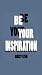 Be Your Inspiration : How t...