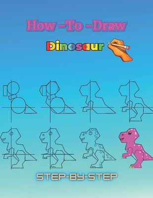 How To Draw Dinosaur: Learn to Draw Step by Step, Easy and Fun! (Step-by-Step Drawing Books)