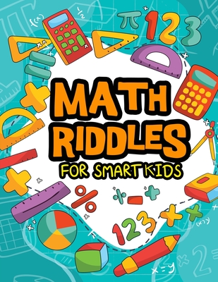 Math Riddles For Smart Kids: Math Riddles Puzzles And Brain Teasers for Kids And Family Will Enjoy (Kids Activity Books)