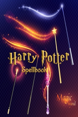 Harry Potter Spellbook: The Unofficial Harry Potter Spellbook, A Complete Reference Guide To Every Spell In the Wizarding World, Wizard Training