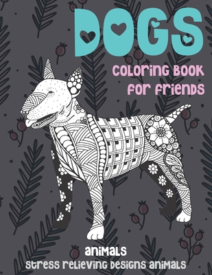 Coloring Book for Friends - Animals - Stress Relieving Designs Animals - Dogs