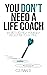 You Don’t Need a Life Coach...