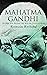 Mahatma Gandhi – The Man Who Became One With the Universal Being: Biography of the Famous Indian Leader