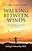 Walking Between Winds: A Pa...