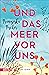 Und das Meer vor uns: Roman