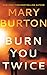 Burn You Twice